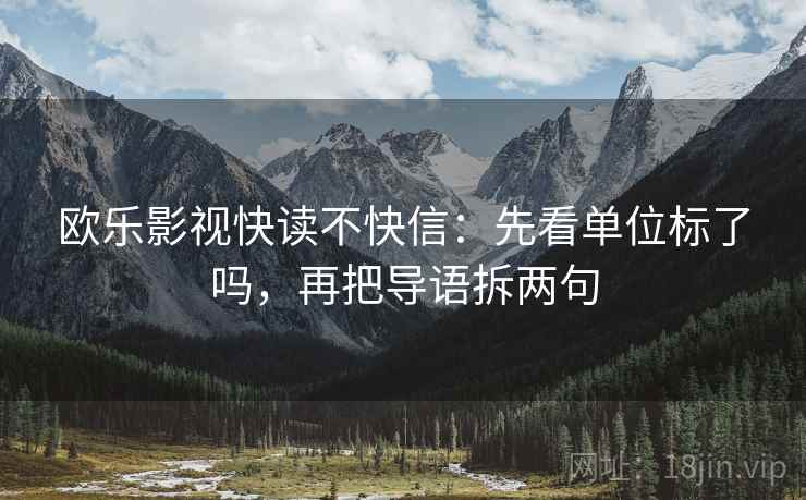 欧乐影视快读不快信：先看单位标了吗，再把导语拆两句  第2张