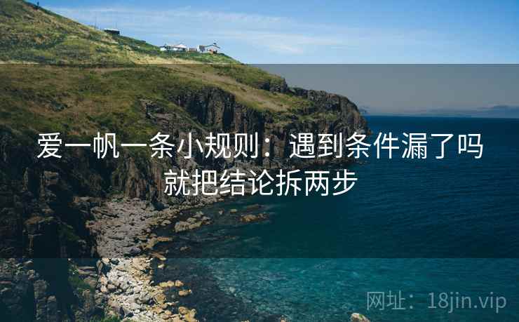 爱一帆一条小规则:遇到条件漏了吗就把结论拆两步