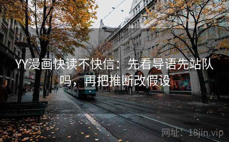 YY漫画快读不快信:先看导语先站队吗,再把推断改假设 第2张 YY漫画快读不快信:先看导语先站队吗,再把推断改假设 第2张